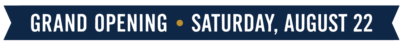 Grand Opening — Saturday, August 22